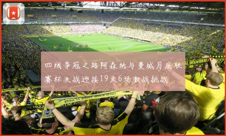 四线争冠之路阿森纳与曼城月底联赛杯决战迎接19天6场激战挑战